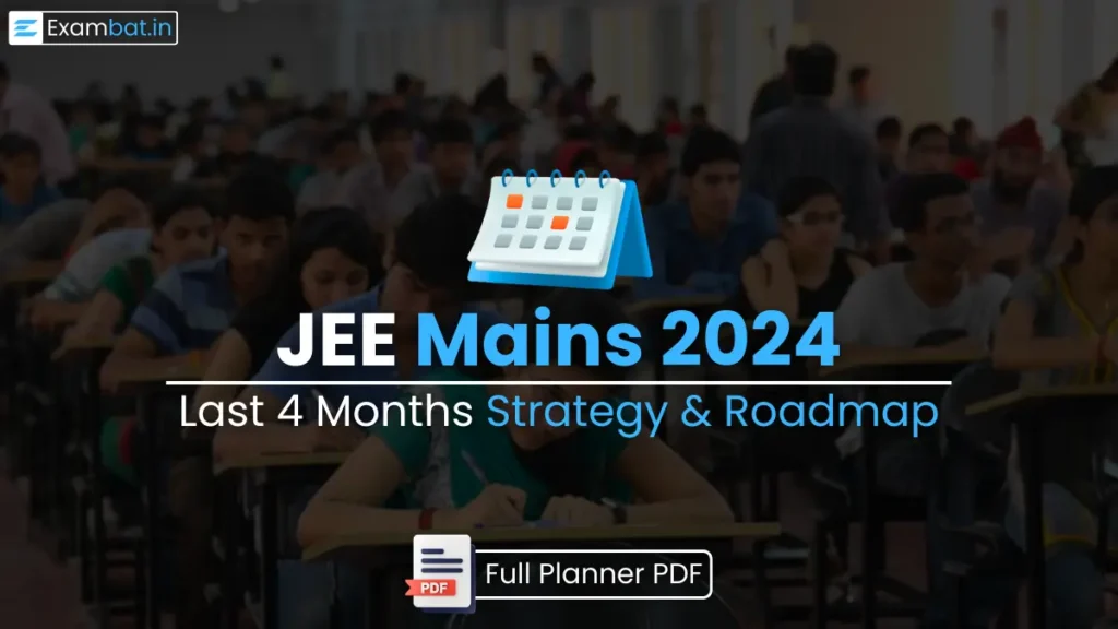 JEE Mains 2024: Last 4 Months Strategy and Complete Roadmap to Study