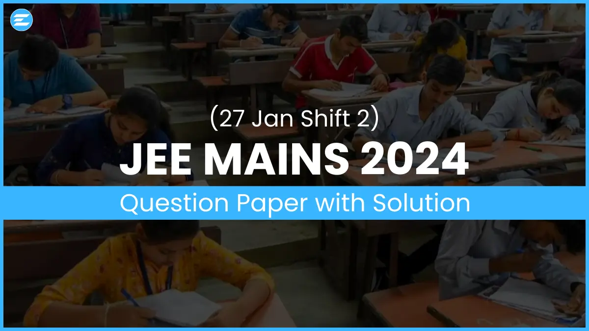 JEE Mains 2024 Question Papers: 27 Jan Shift 2 Question Paper with Solutions PDF